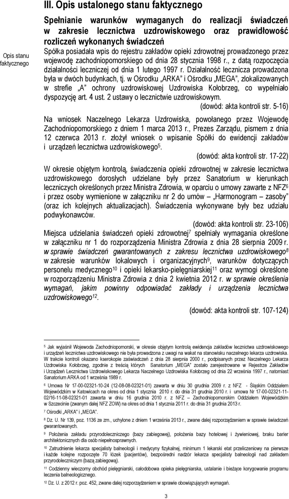 rejestru zakładów opieki zdrowotnej prowadzonego przez wojewodę zachodniopomorskiego od dnia 28 stycznia 1998 r., z datą rozpoczęcia działalności leczniczej od dnia 1 lutego 1997 r.