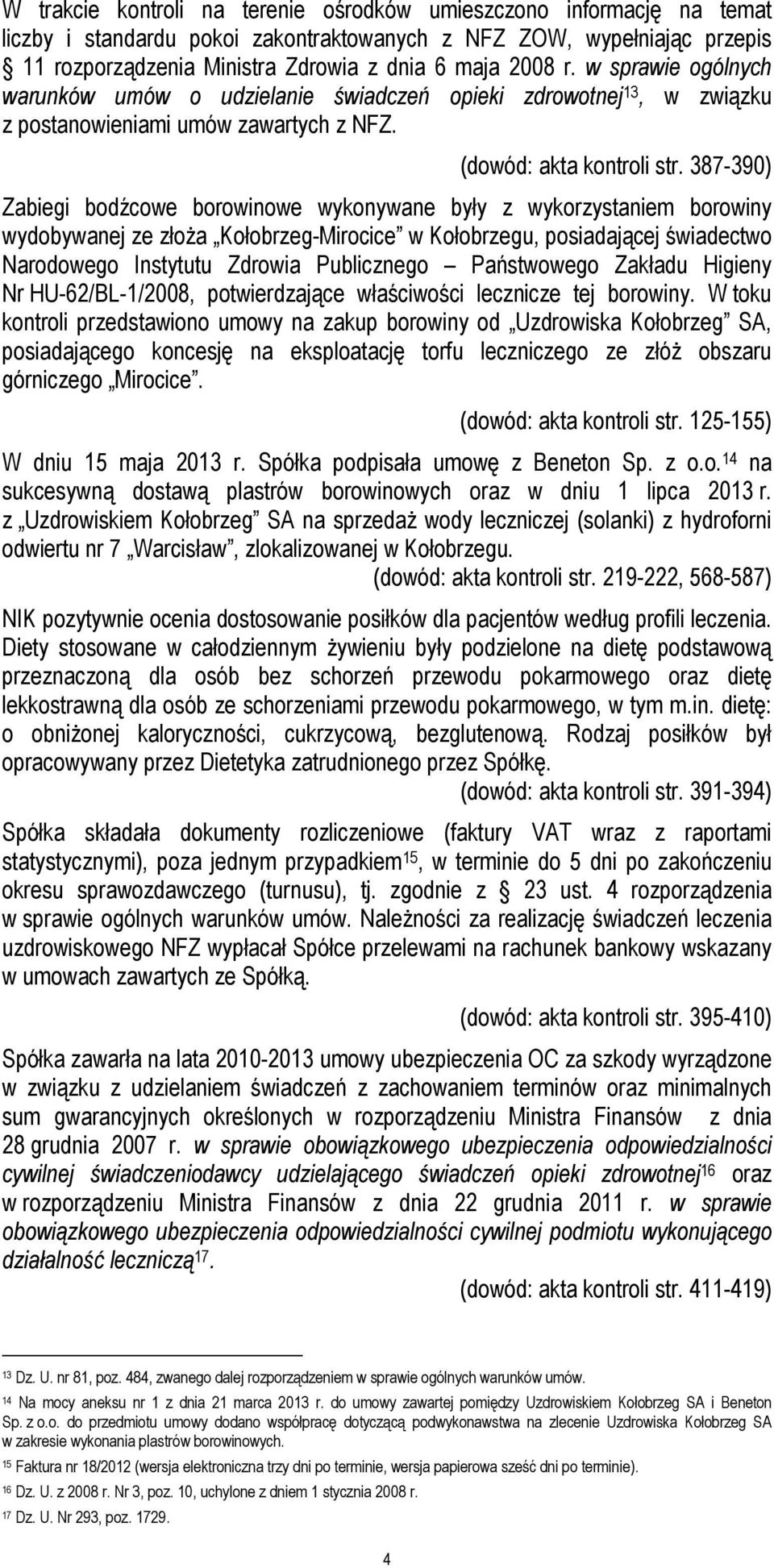 387-390) Zabiegi bodźcowe borowinowe wykonywane były z wykorzystaniem borowiny wydobywanej ze złoża Kołobrzeg-Mirocice w Kołobrzegu, posiadającej świadectwo Narodowego Instytutu Zdrowia Publicznego