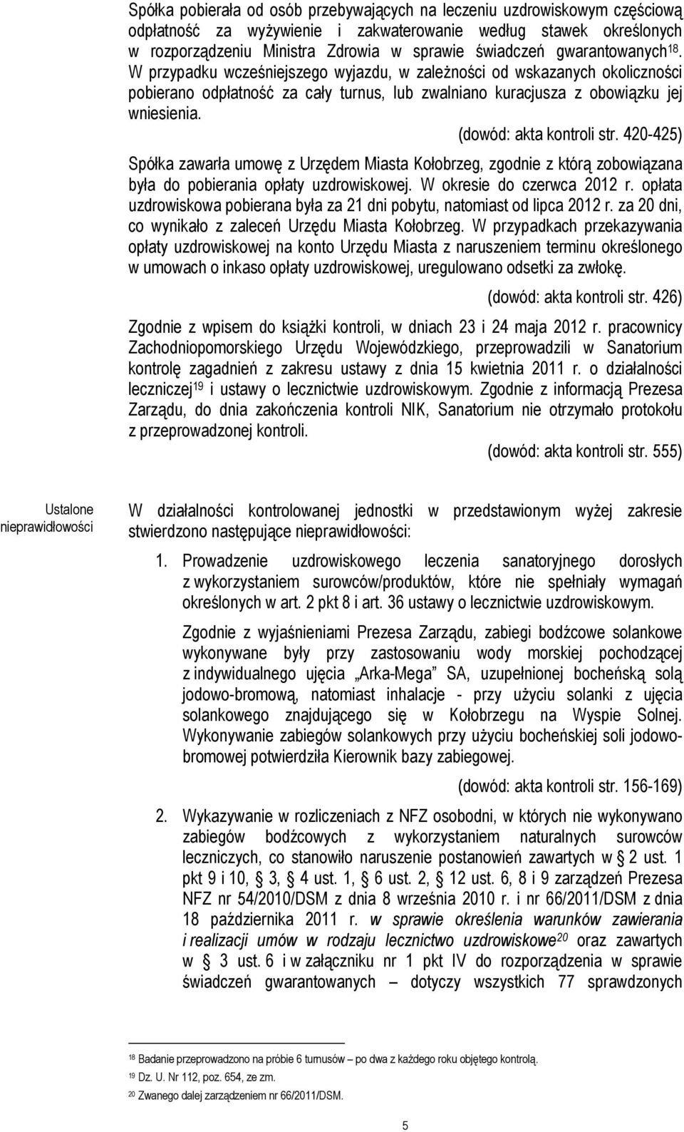 (dowód: akta kontroli str. 420-425) Spółka zawarła umowę z Urzędem Miasta Kołobrzeg, zgodnie z którą zobowiązana była do pobierania opłaty uzdrowiskowej. W okresie do czerwca 2012 r.