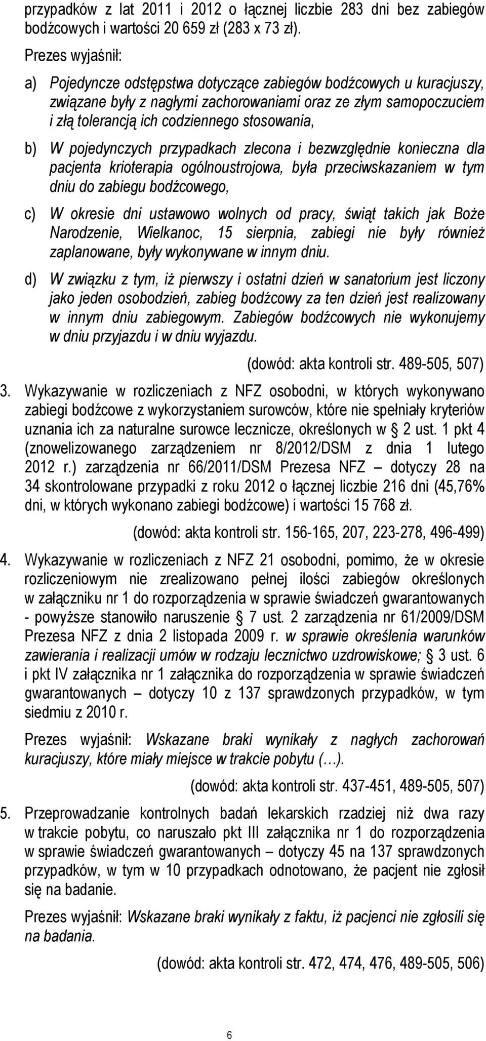 W pojedynczych przypadkach zlecona i bezwzględnie konieczna dla pacjenta krioterapia ogólnoustrojowa, była przeciwskazaniem w tym dniu do zabiegu bodźcowego, c) W okresie dni ustawowo wolnych od