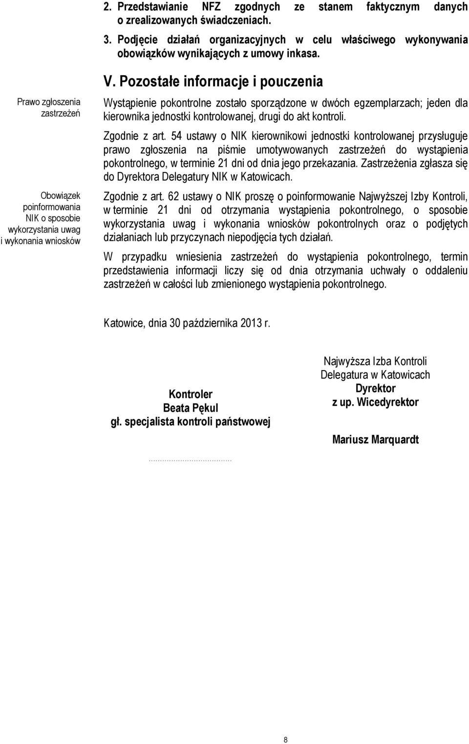 Pozostałe informacje i pouczenia Wystąpienie pokontrolne zostało sporządzone w dwóch egzemplarzach; jeden dla kierownika jednostki kontrolowanej, drugi do akt kontroli. Zgodnie z art.