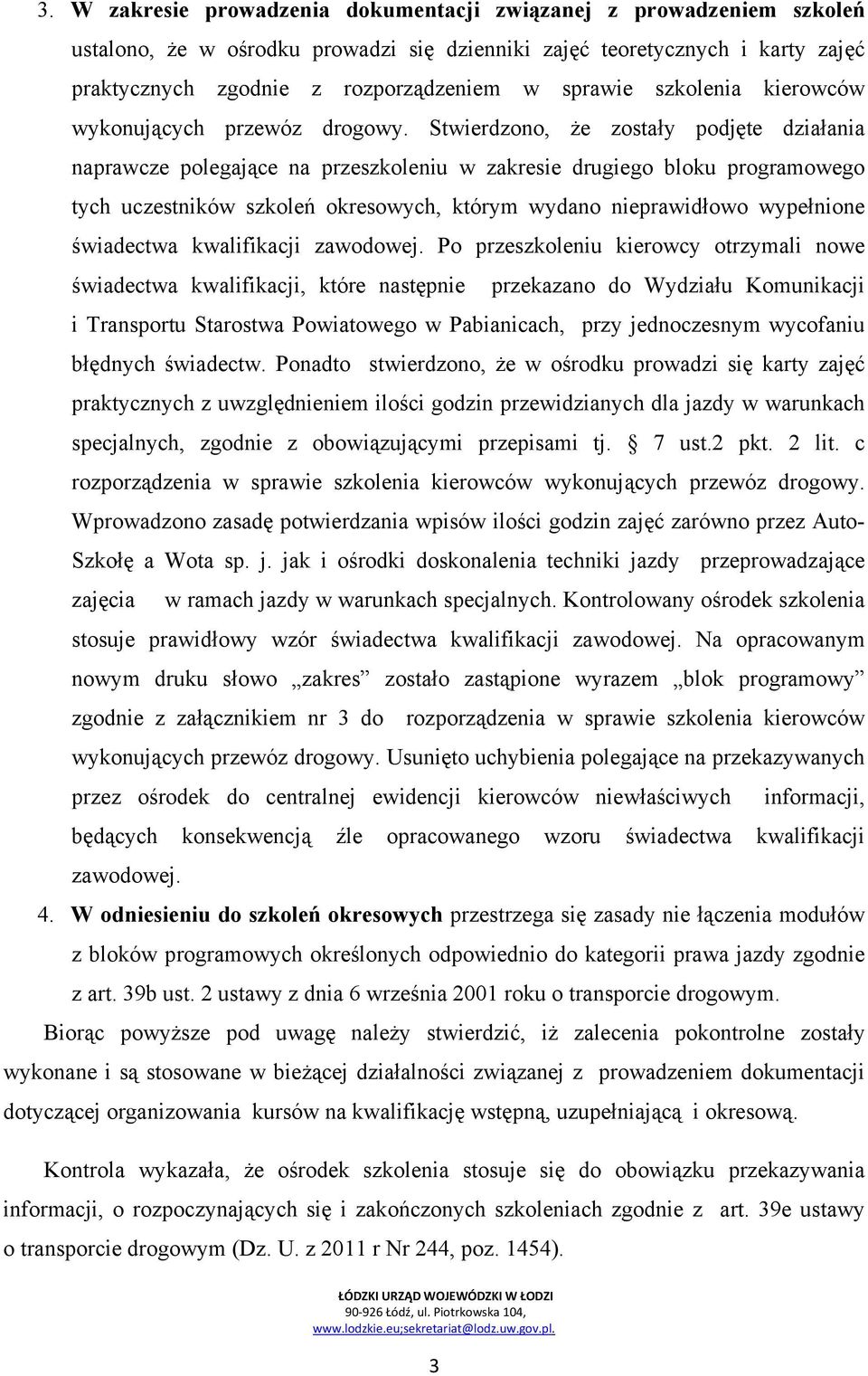 Stwierdzono, że zostały podjęte działania naprawcze polegające na przeszkoleniu w zakresie drugiego bloku programowego tych uczestników szkoleń okresowych, którym wydano nieprawidłowo wypełnione