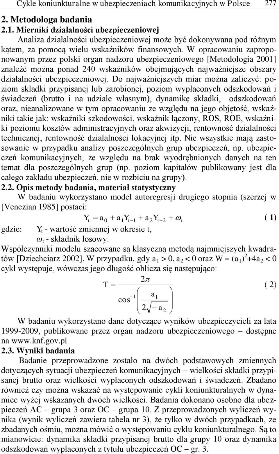 W opracowaniu zaproponowanym przez polski organ nadzoru ubezpieczeniowego [Metodologia 2001] znaleźć można ponad 240 wskaźników obejmujących najważniejsze obszary działalności ubezpieczeniowej.