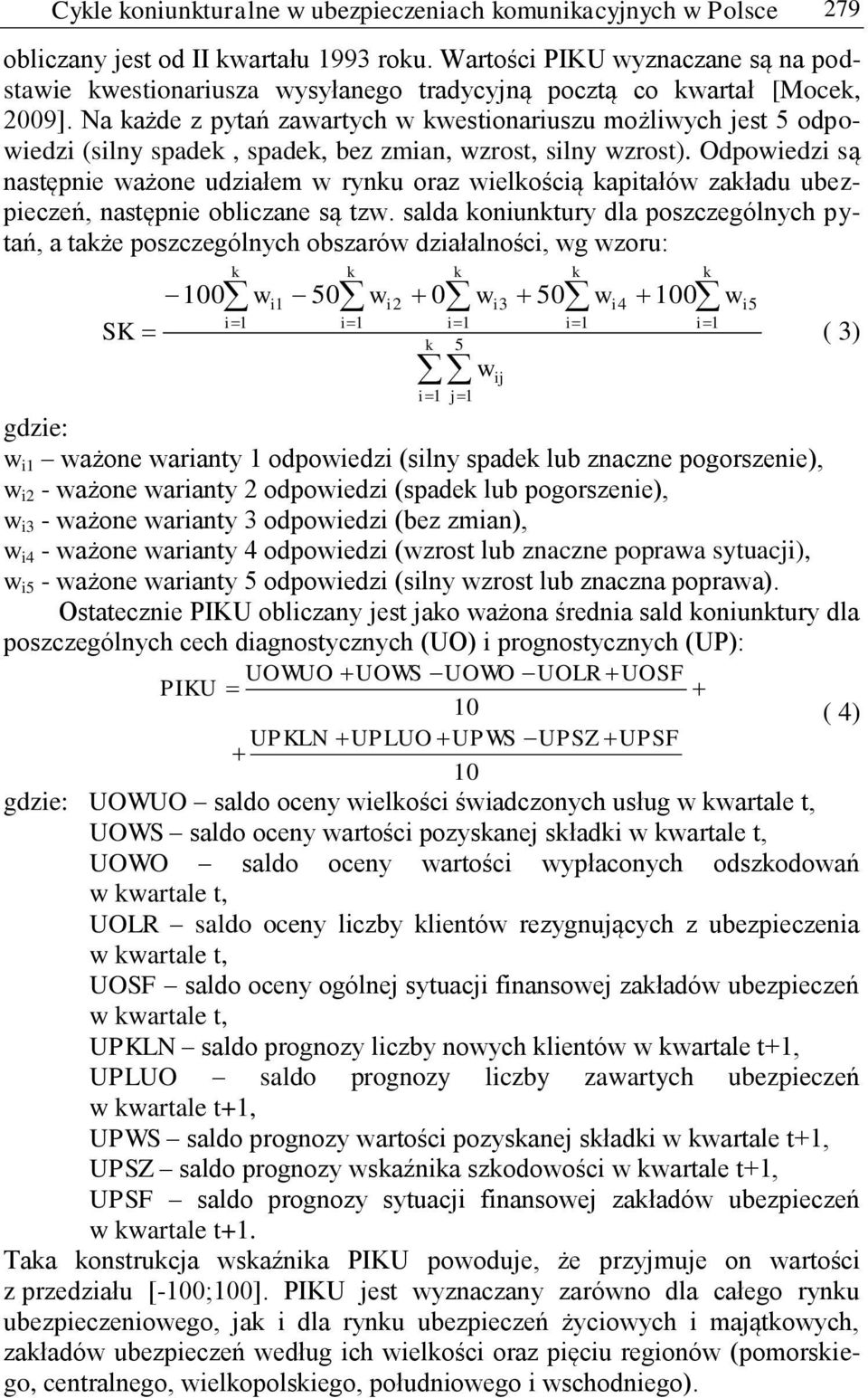 Na każde z pytań zawartych w kwestionariuszu możliwych jest 5 odpowiedzi (silny spadek, spadek, bez zmian, wzrost, silny wzrost).