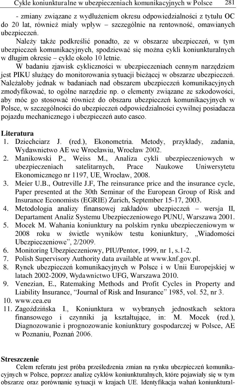 Należy także podkreślić ponadto, ze w obszarze ubezpieczeń, w tym ubezpieczeń komunikacyjnych, spodziewać się można cykli koniunkturalnych w długim okresie cykle około 10 letnie.