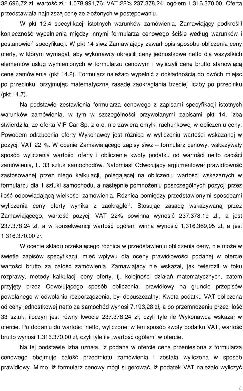 W pkt 14 siwz Zamawiający zawarł opis sposobu obliczenia ceny oferty, w którym wymagał, aby wykonawcy określili ceny jednostkowe netto dla wszystkich elementów usług wymienionych w formularzu cenowym