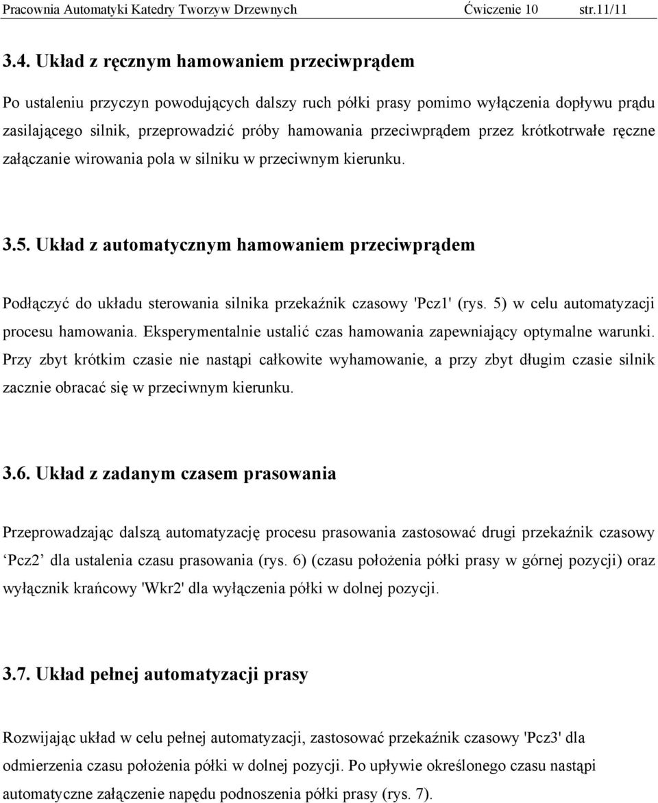 przez krótkotrwałe ręczne załączanie wirowania pola w silniku w przeciwnym kierunku. 3.5.