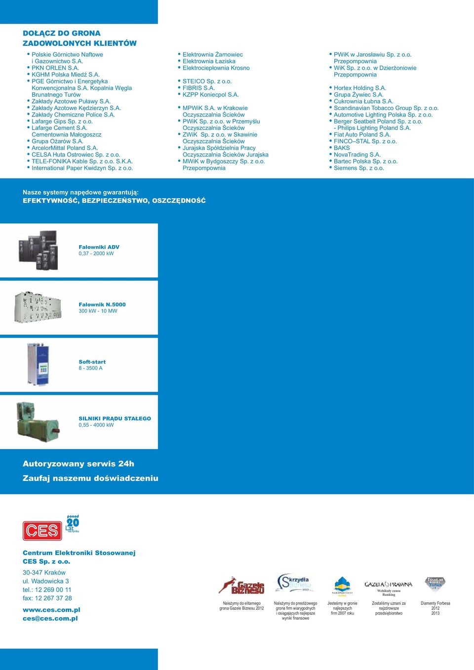 z o.o. TELE-FONIKA Kable Sp. z o.o. S.K.A. International Paper Kwidzyn Sp. z o.o. Elektrownia Żarnowiec Elektrownia Łaziska Elektrociepłownia Krosno STEICO Sp. z o.o. FIBRIS S.A. KZPP Koniecpol S.A. MPWiK S.