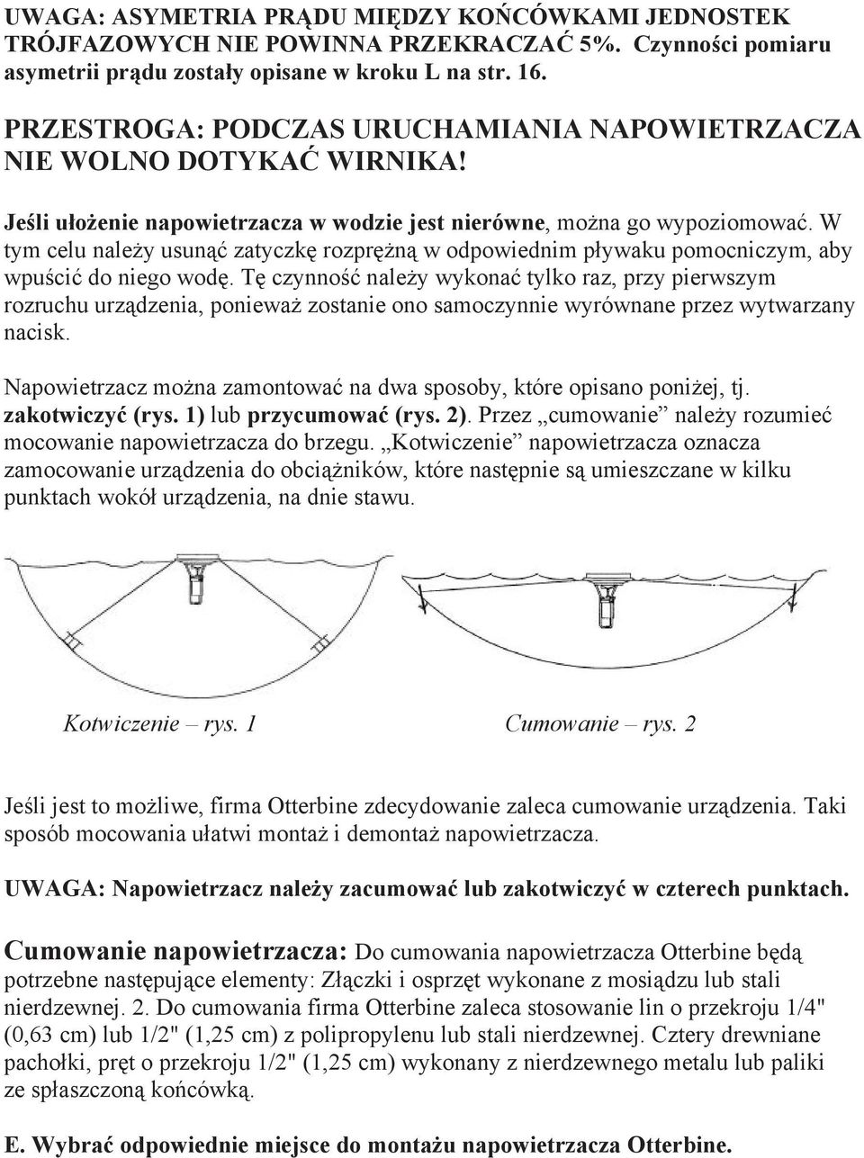 W tym celu należy usunąć zatyczkę rozprężną w odpowiednim pływaku pomocniczym, aby wpuścić do niego wodę.