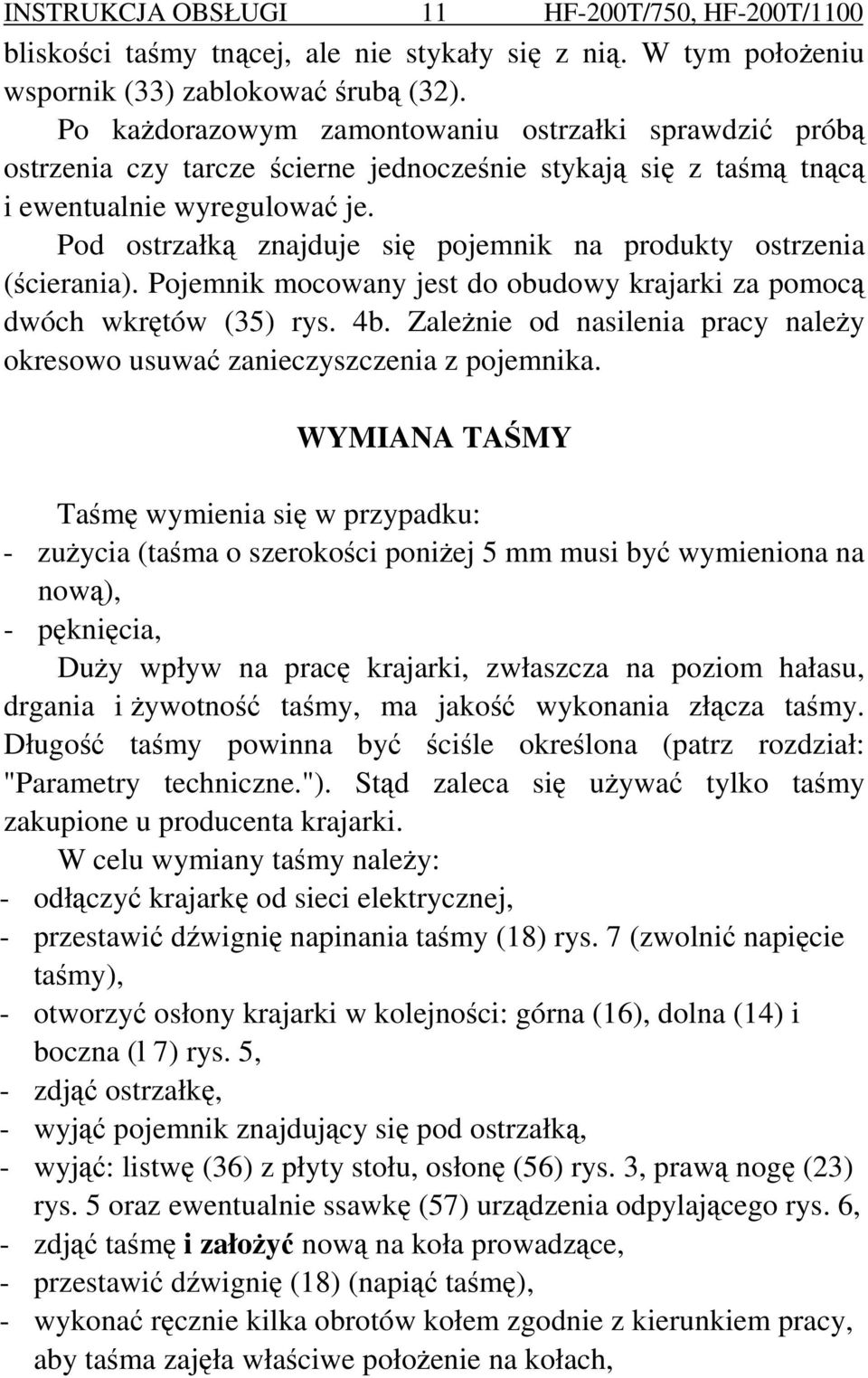 Pod ostrzałką znajduje się pojemnik na produkty ostrzenia (ścierania). Pojemnik mocowany jest do obudowy krajarki za pomocą dwóch wkrętów (35) rys. 4b.