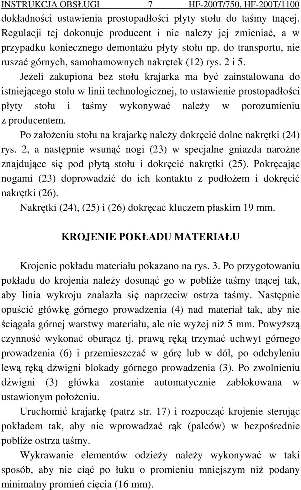JeŜeli zakupiona bez stołu krajarka ma być zainstalowana do istniejącego stołu w linii technologicznej, to ustawienie prostopadłości płyty stołu i taśmy wykonywać naleŝy w porozumieniu z producentem.
