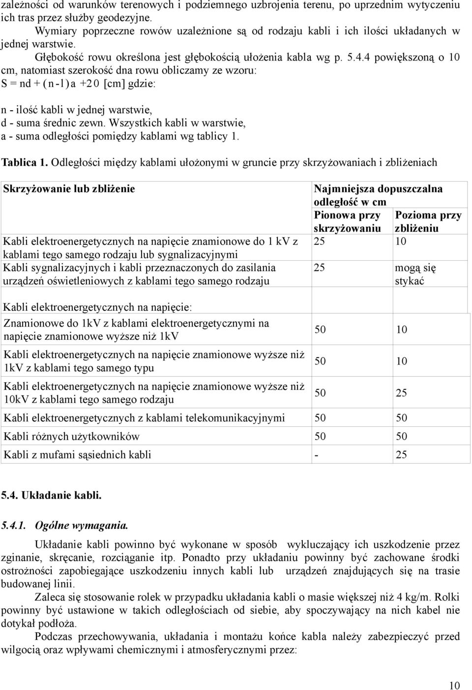 4 powiększoną o 10 cm, natomiast szerokość dna rowu obliczamy ze wzoru: S = nd + ( n-l)a +20 [cm] gdzie: n - ilość kabli w jednej warstwie, d - suma średnic zewn.