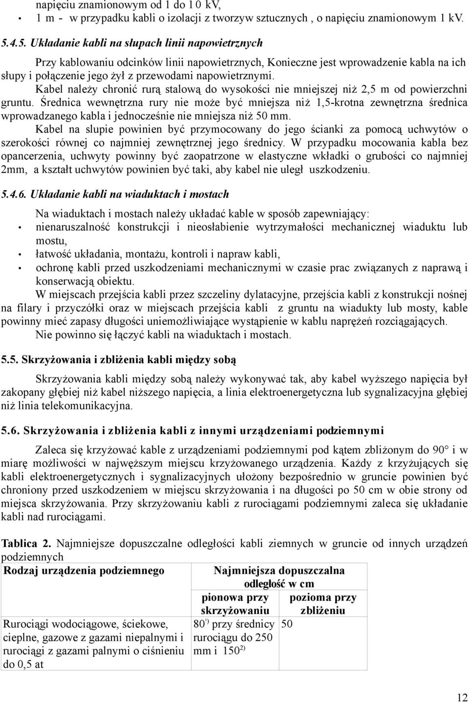 Kabel należy chronić rurą stalową do wysokości nie mniejszej niż 2,5 m od powierzchni gruntu.