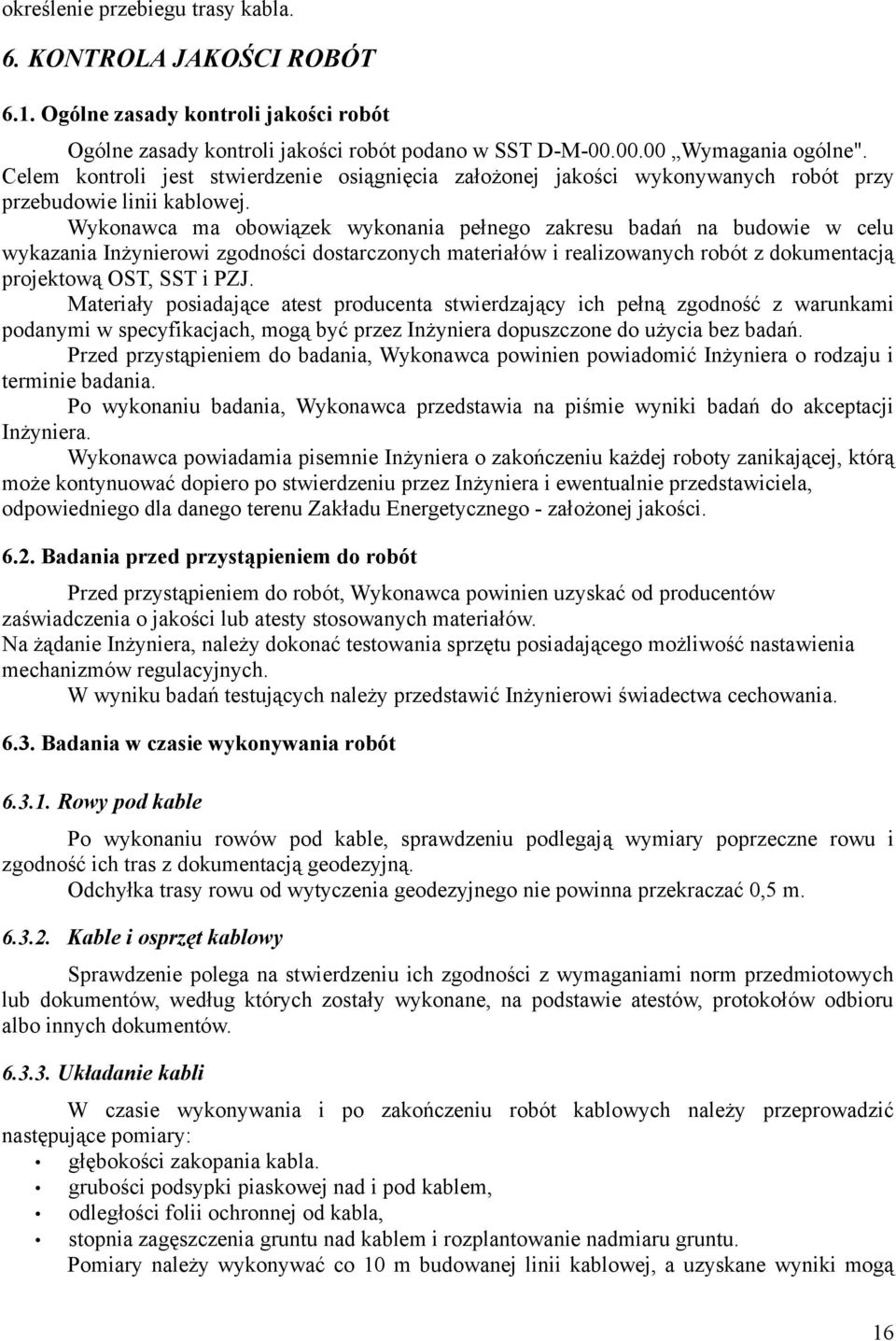 Wykonawca ma obowiązek wykonania pełnego zakresu badań na budowie w celu wykazania Inżynierowi zgodności dostarczonych materiałów i realizowanych robót z dokumentacją projektową OST, SST i PZJ.