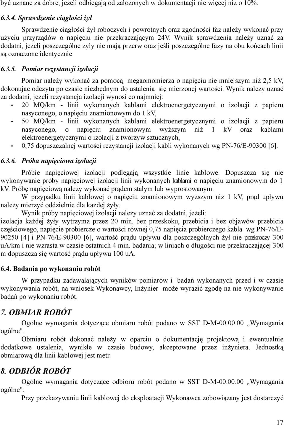 Wynik sprawdzenia należy uznać za dodatni, jeżeli poszczególne żyły nie mają przerw oraz jeśli poszczególne fazy na obu końcach linii są oznaczone identycznie. 6.3.5.