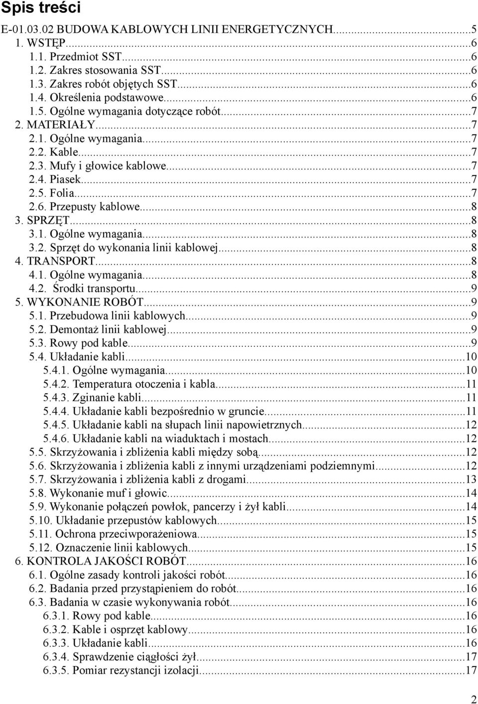 ..8 4. TRANSPORT...8 4.1. Ogólne wymagania...8 4.2. Środki transportu...9 5. WYKONANIE ROBÓT...9 5.1. Przebudowa linii kablowych...9 5.2. Demontaż linii kablowej...9 5.3. Rowy pod kable...9 5.4. Układanie kabli.
