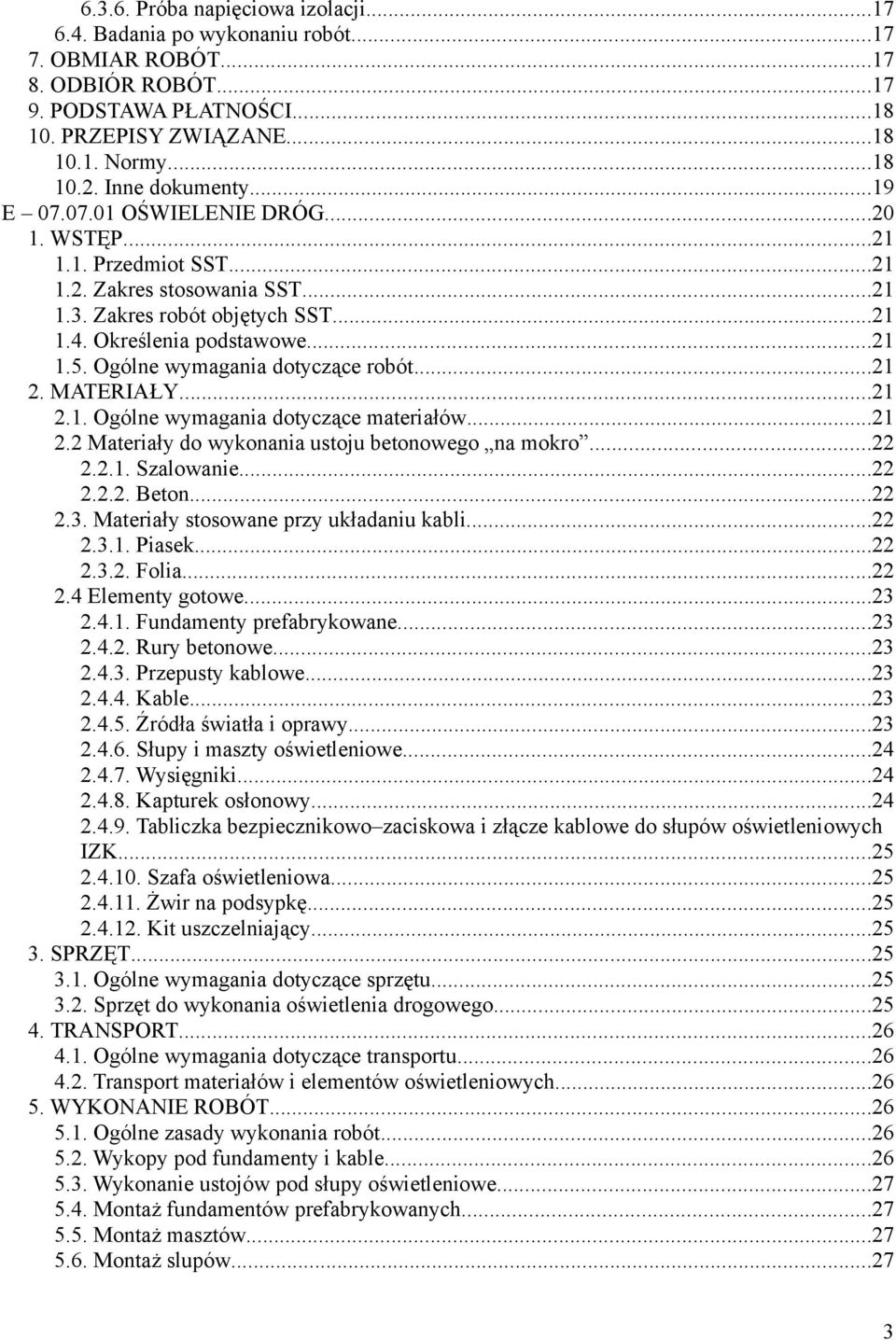 Ogólne wymagania dotyczące robót...21 2. MATERIAŁY...21 2.1. Ogólne wymagania dotyczące materiałów...21 2.2 Materiały do wykonania ustoju betonowego na mokro...22 2.2.1. Szalowanie...22 2.2.2. Beton.
