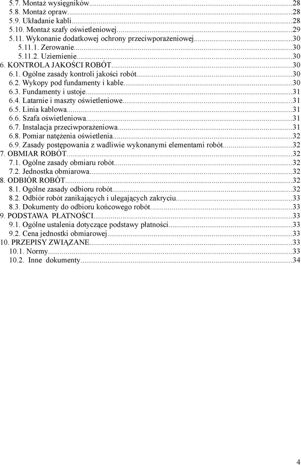 Linia kablowa...31 6.6. Szafa oświetleniowa...31 6.7. Instalacja przeciwporażeniowa...31 6.8. Pomiar natężenia oświetlenia...32 6.9. Zasady postępowania z wadliwie wykonanymi elementami robót...32 7.