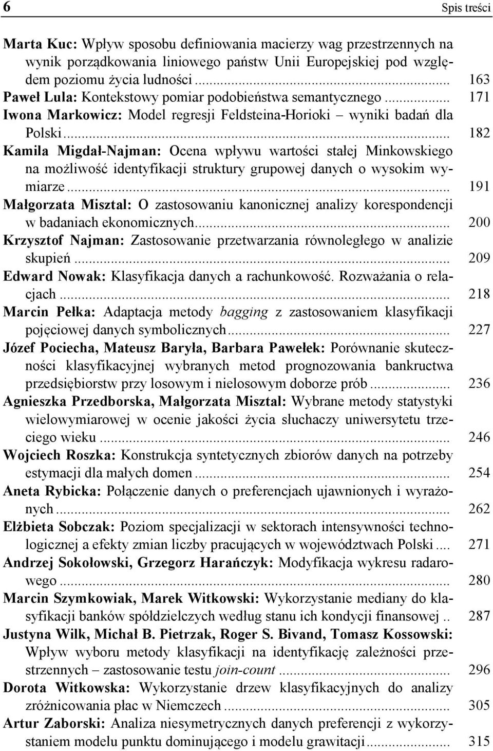.. 182 Kamila Migdał-Najman: Ocena wpływu wartości stałej Minkowskiego na możliwość identyfikacji struktury grupowej danych o wysokim wymiarze.