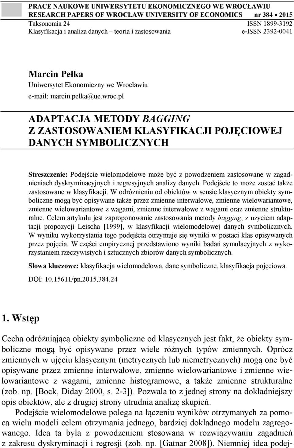 pl ADAPTACJA METODY BAGGING Z ZASTOSOWANIEM KLASYFIKACJI POJĘCIOWEJ DANYCH SYMBOLICZNYCH Streszczenie: Podejście wielomodelowe może być z powodzeniem zastosowane w zagadnieniach dyskryminacyjnych i