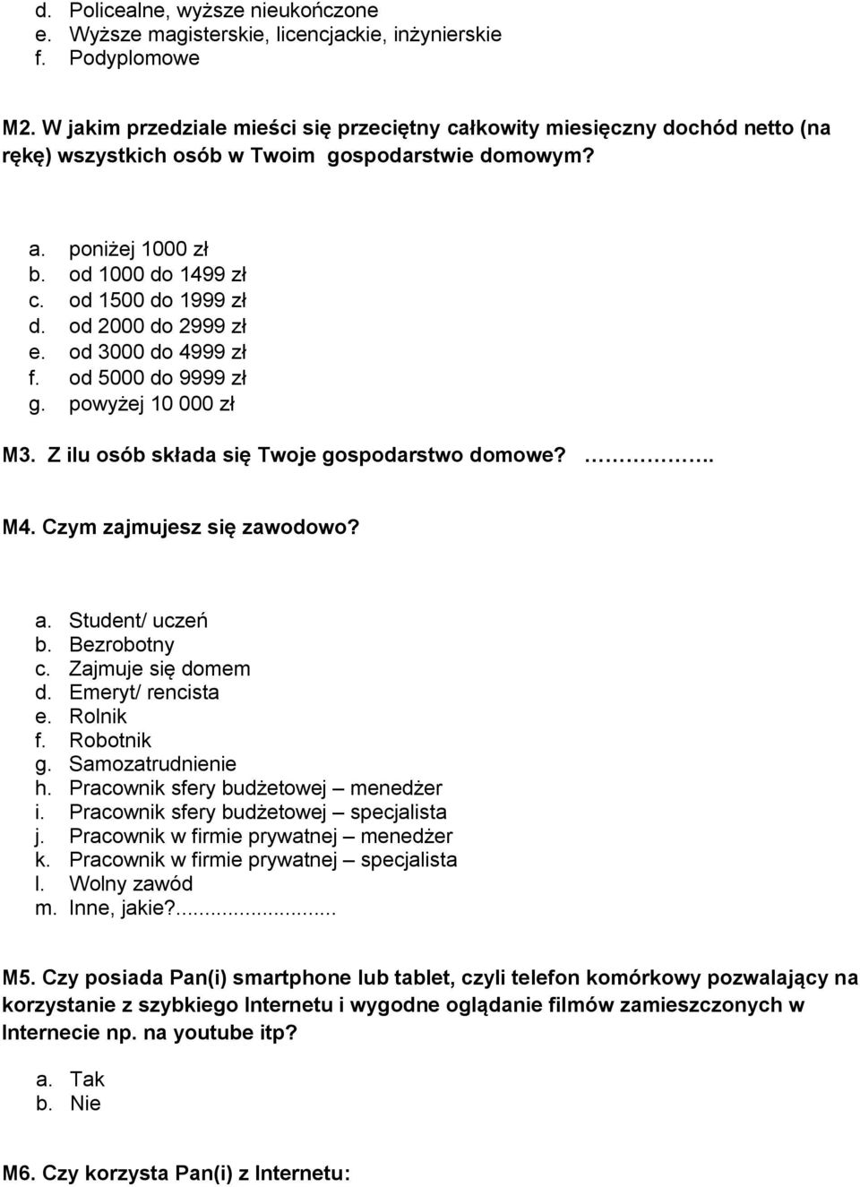 od 2000 do 2999 zł e. od 3000 do 4999 zł f. od 5000 do 9999 zł g. powyżej 10 000 zł M3. Z ilu osób składa się Twoje gospodarstwo domowe?. M4. Czym zajmujesz się zawodowo? a. Student/ uczeń b.