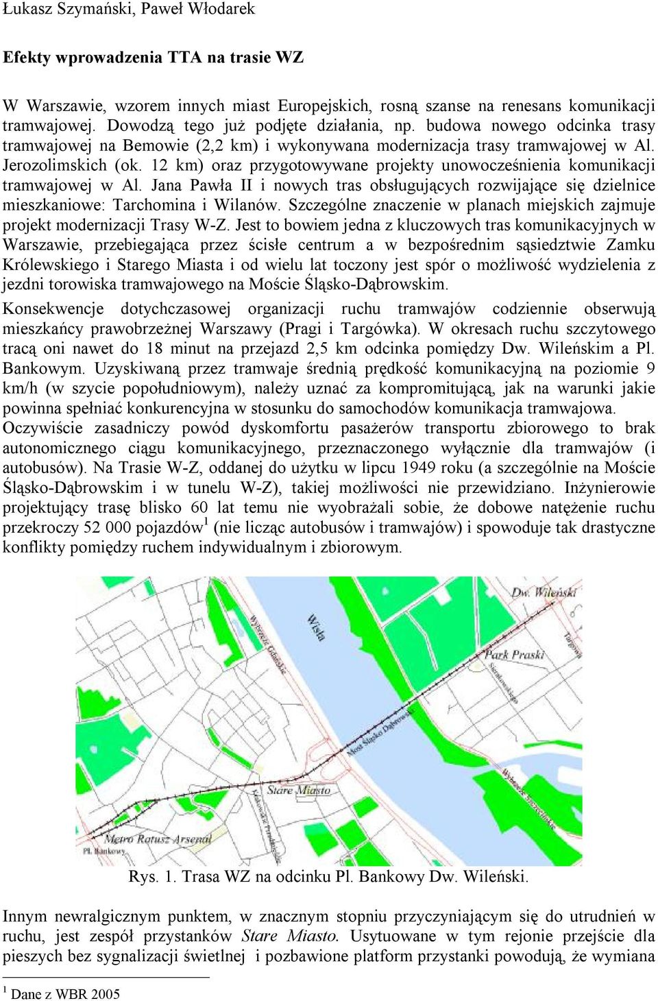 12 km) oraz przygotowywane projekty unowocześnienia komunikacji tramwajowej w Al. Jana Pawła II i nowych tras obsługujących rozwijające się dzielnice mieszkaniowe: Tarchomina i Wilanów.