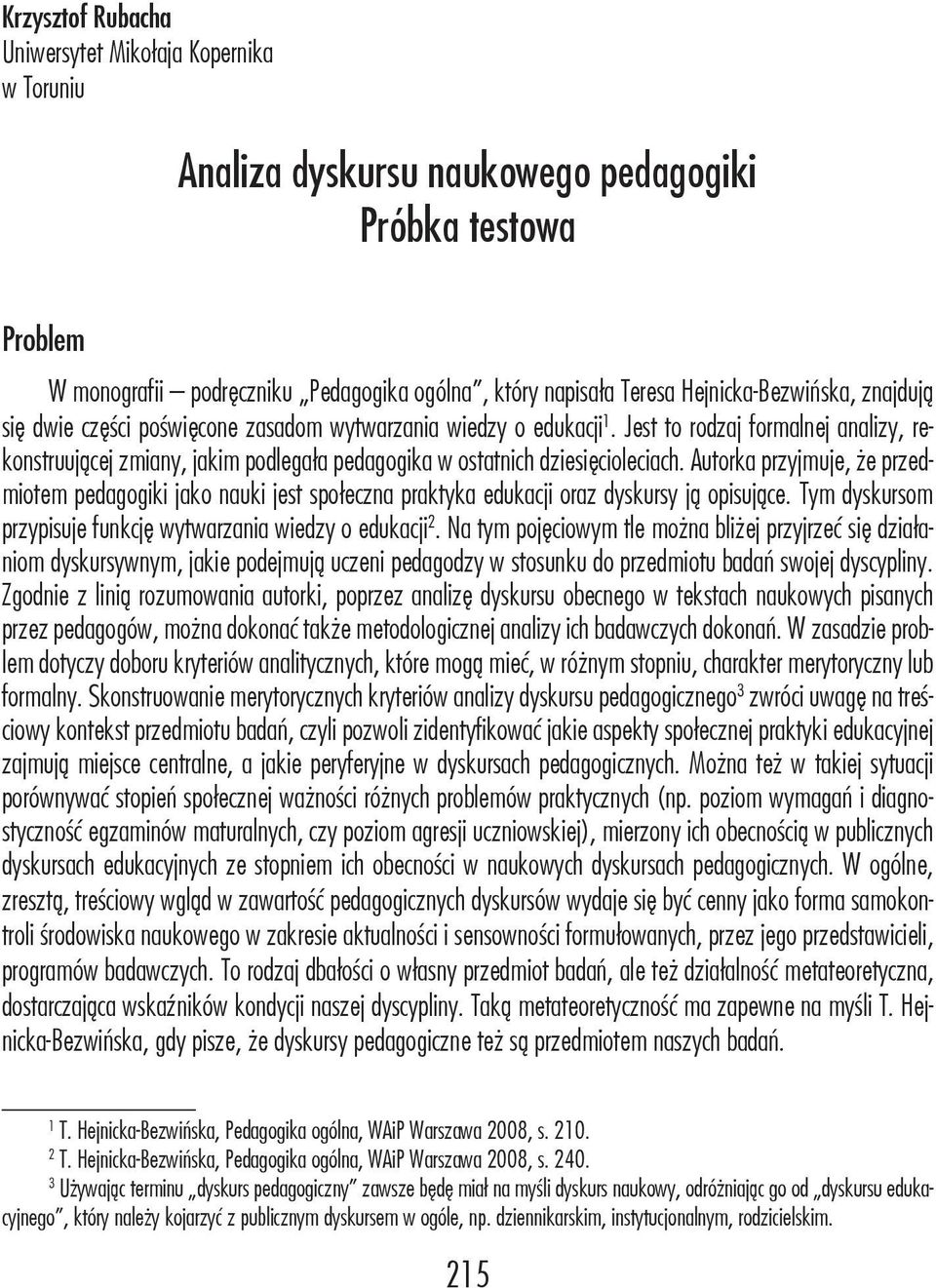 Jest to rodzaj formalnej analizy, rekonstruującej zmiany, jakim podlegała pedagogika w ostatnich dziesięcioleciach.