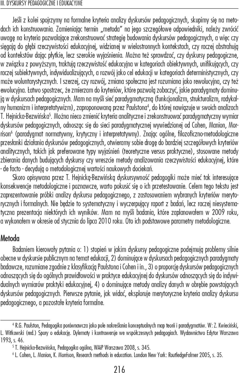 rzeczywistości edukacyjnej, widzianej w wielostronnych kontekstach, czy raczej abstrahują od kontekstów dając płytkie, lecz szerokie wyjaśnienia.