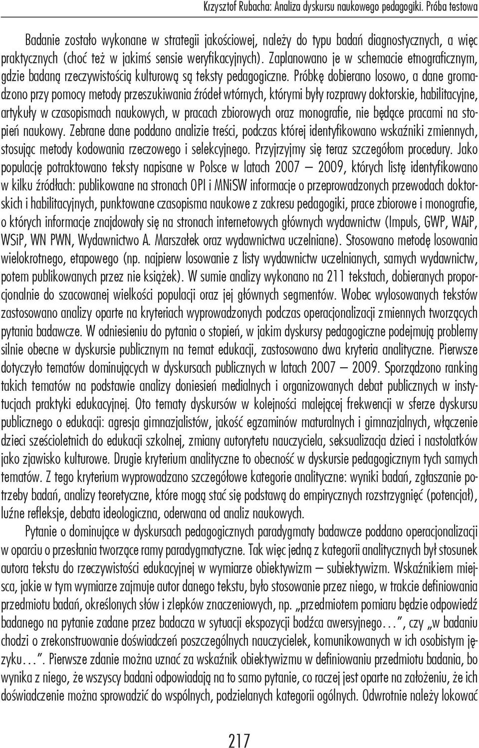 Zaplanowano je w schemacie etnograficznym, gdzie badaną rzeczywistością kulturową są teksty pedagogiczne.