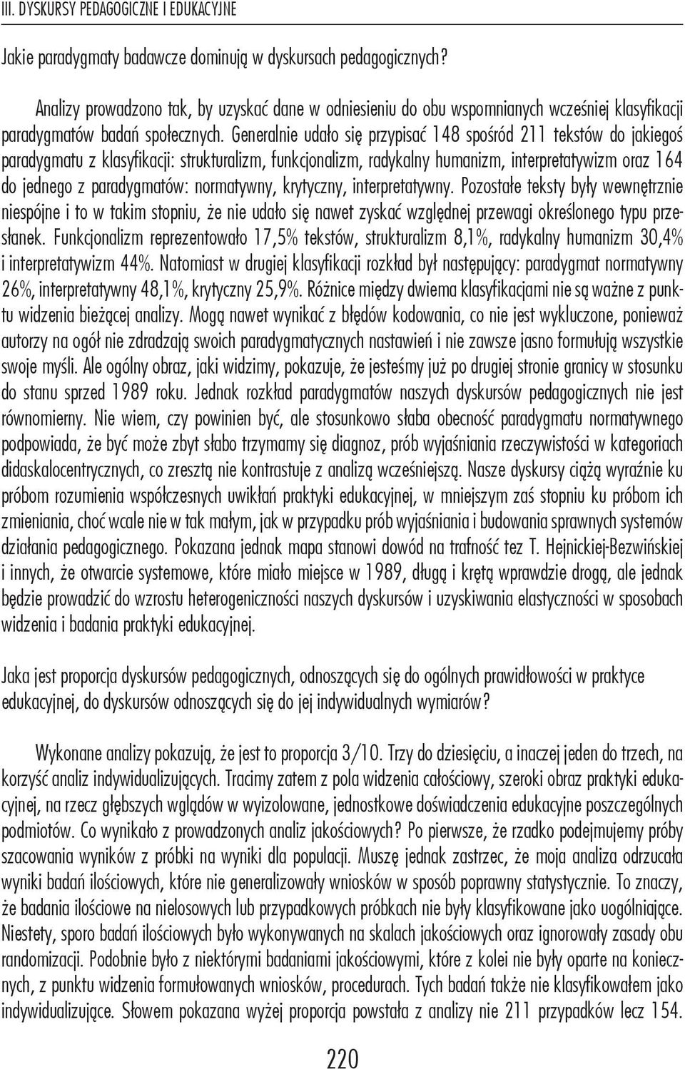 Generalnie udało się przypisać 148 spośród 211 tekstów do jakiegoś paradygmatu z klasyfikacji: strukturalizm, funkcjonalizm, radykalny humanizm, interpretatywizm oraz 164 do jednego z paradygmatów: