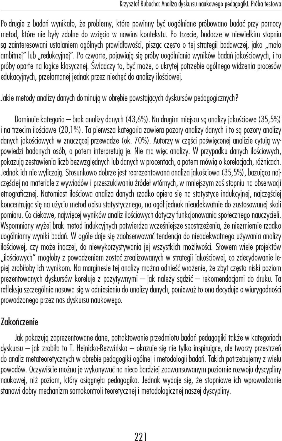 Po trzecie, badacze w niewielkim stopniu są zainteresowani ustalaniem ogólnych prawidłowości, pisząc często o tej strategii badawczej, jako mało ambitnej lub redukcyjnej.