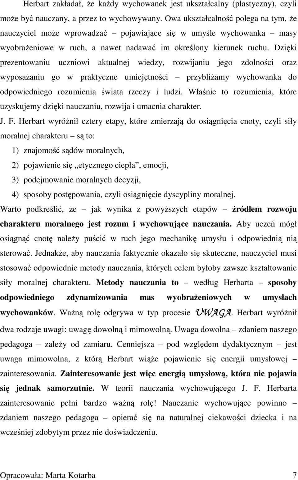 Dzięki prezentowaniu uczniowi aktualnej wiedzy, rozwijaniu jego zdolności oraz wyposażaniu go w praktyczne umiejętności przybliżamy wychowanka do odpowiedniego rozumienia świata rzeczy i ludzi.