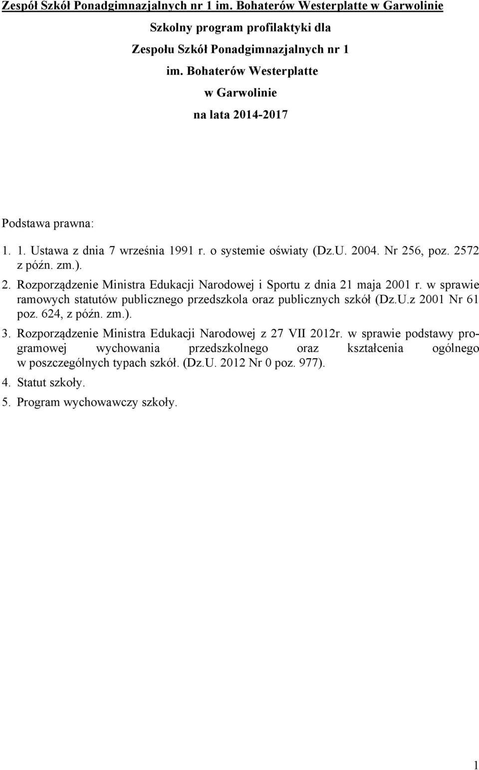 w sprawie ramowych statutów publicznego przedszkola oraz publicznych szkół (Dz.U.z 2001 Nr 61 poz. 624, z późn. zm.). 3. Rozporządzenie Ministra Edukacji Narodowej z 27 VII 2012r.