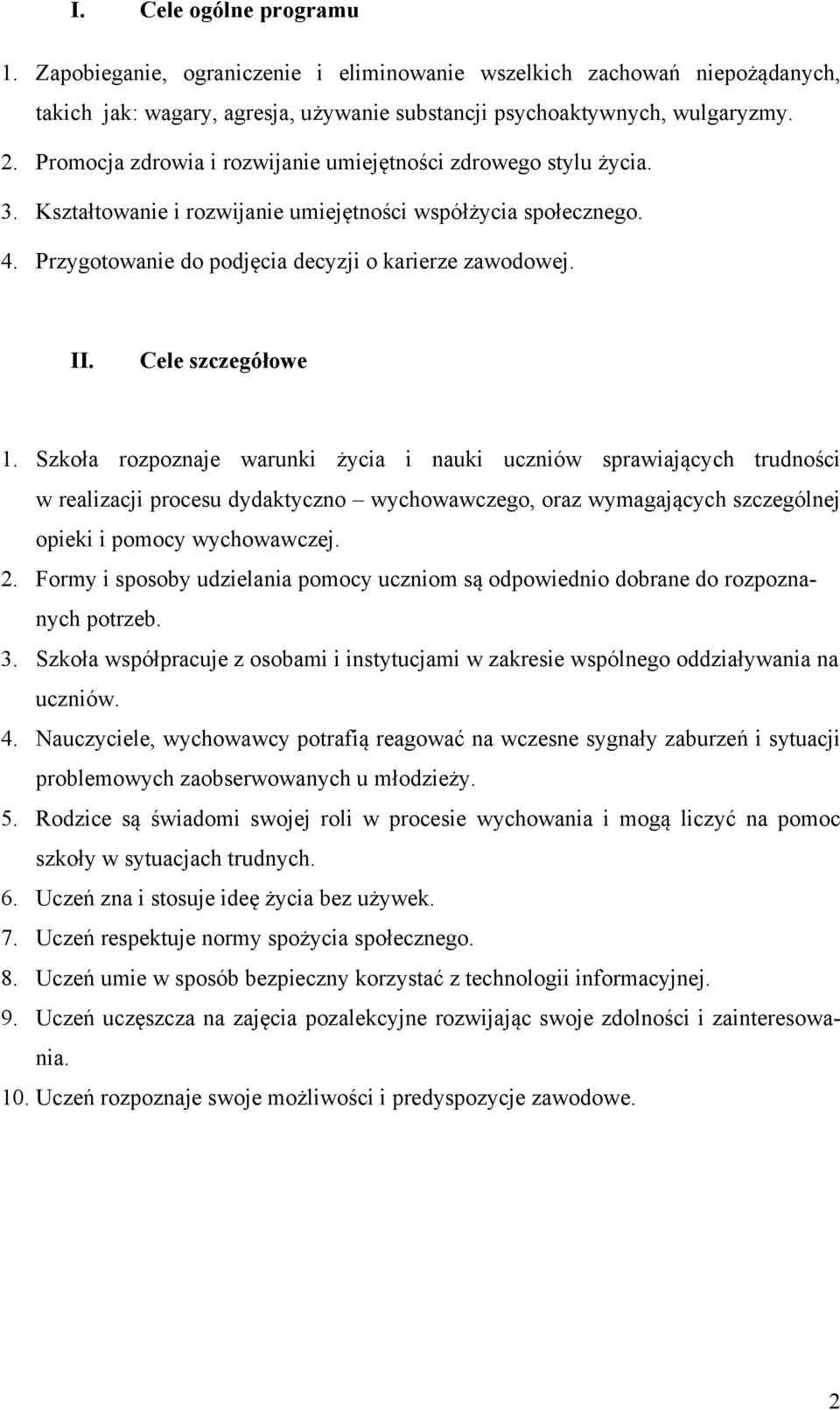 Cele szczegółowe 1. Szkoła rozpoznaje warunki życia i nauki uczniów sprawiających trudności w realizacji procesu dydaktyczno wychowawczego, oraz wymagających szczególnej opieki i pomocy wychowawczej.