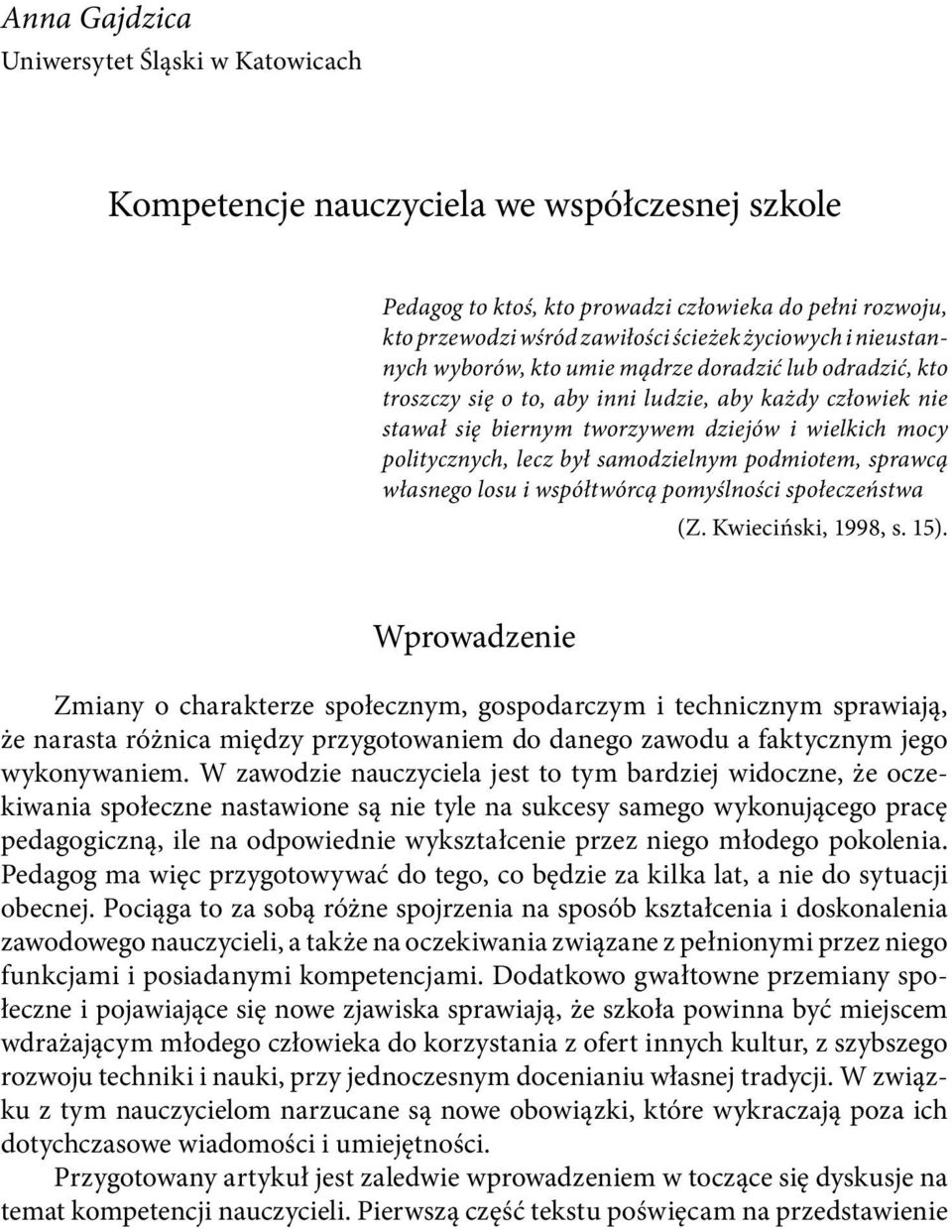 był samodzielnym podmiotem, sprawcą własnego losu i współtwórcą pomyślności społeczeństwa (Z. Kwieciński, 1998, s. 15).