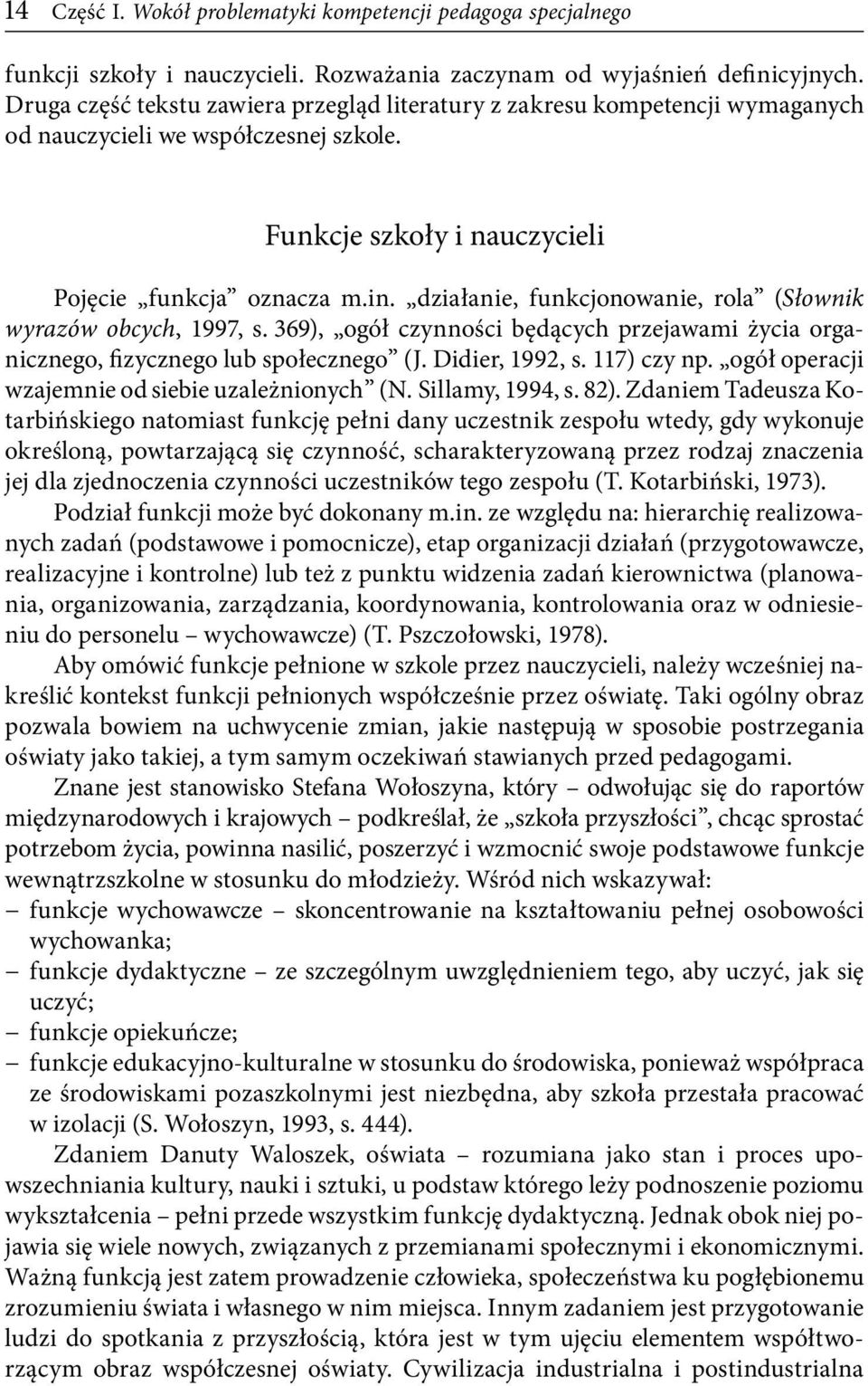 działanie, funkcjonowanie, rola (Słownik wyrazów obcych, 1997, s. 369), ogół czynności będących przejawami życia organicznego, fizycznego lub społecznego (J. Didier, 1992, s. 117) czy np.