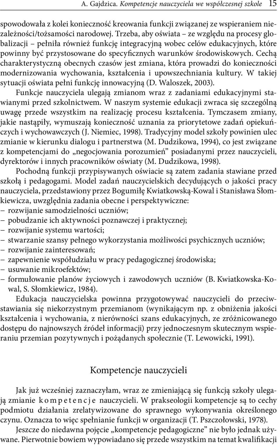 Cechą charakterystyczną obecnych czasów jest zmiana, która prowadzi do konieczności modernizowania wychowania, kształcenia i upowszechniania kultury.