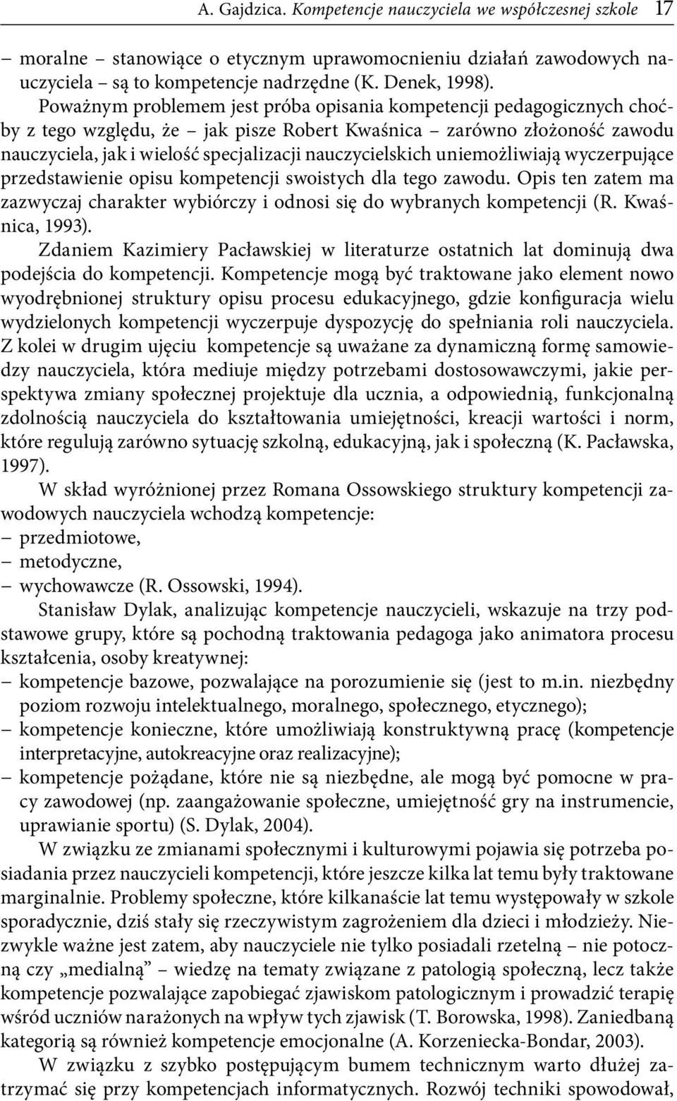 uniemożliwiają wyczerpujące przedstawienie opisu kompetencji swoistych dla tego zawodu. Opis ten zatem ma zazwyczaj charakter wybiórczy i odnosi się do wybranych kompetencji (R. Kwaśnica, 1993).