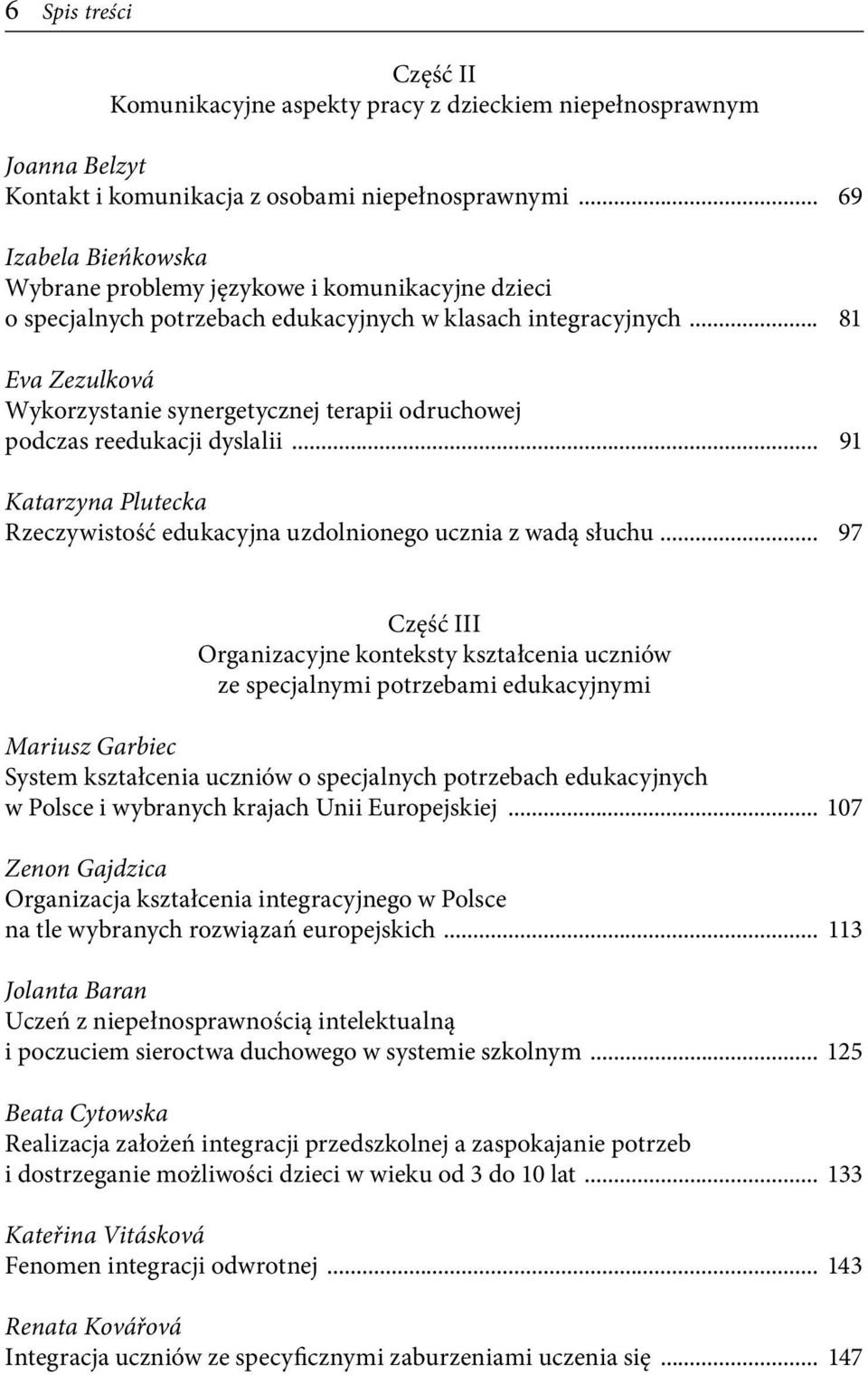 .. 81 Eva Zezulková Wykorzystanie synergetycznej terapii odruchowej podczas reedukacji dyslalii... 91 Katarzyna Plutecka Rzeczywistość edukacyjna uzdolnionego ucznia z wadą słuchu.