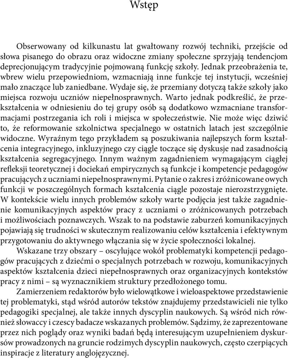 Wydaje się, że przemiany dotyczą także szkoły jako miejsca rozwoju uczniów niepełnosprawnych.