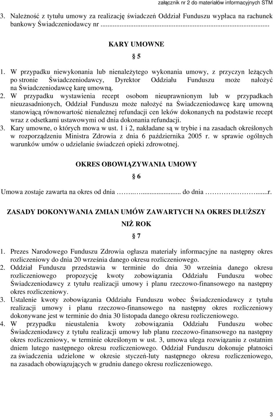 W przypadku wystawienia recept osobom nieuprawnionym lub w przypadkach nieuzasadnionych, Oddział Funduszu może nałożyć na Świadczeniodawcę karę umowną stanowiącą równowartość nienależnej refundacji