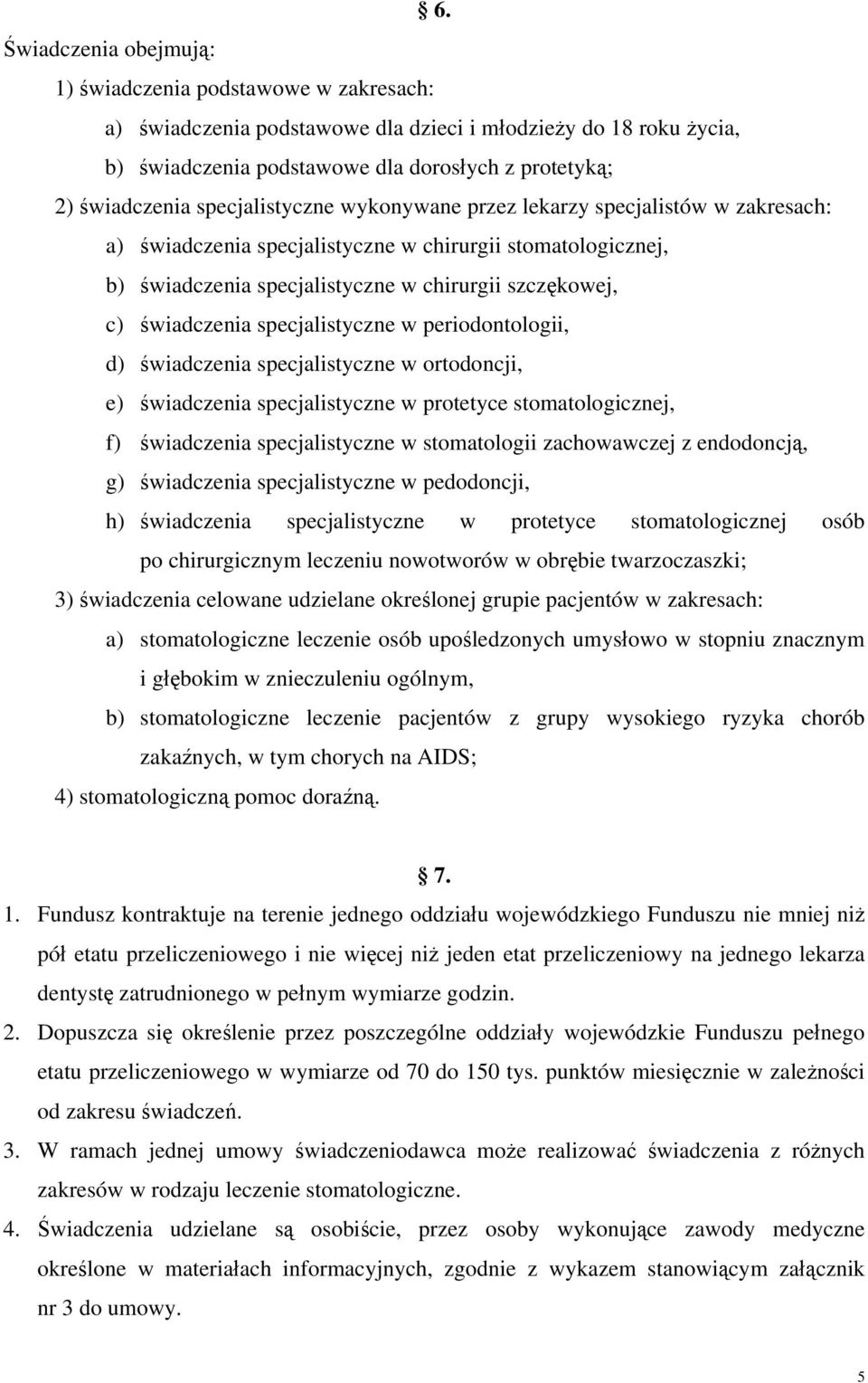 pedodoncji, h) w protetyce stomatologicznej osób po chirurgicznym leczeniu nowotworów w obrębie twarzoczaszki; 3) celowane udzielane określonej grupie pacjentów w zakresach: a) stomatologiczne