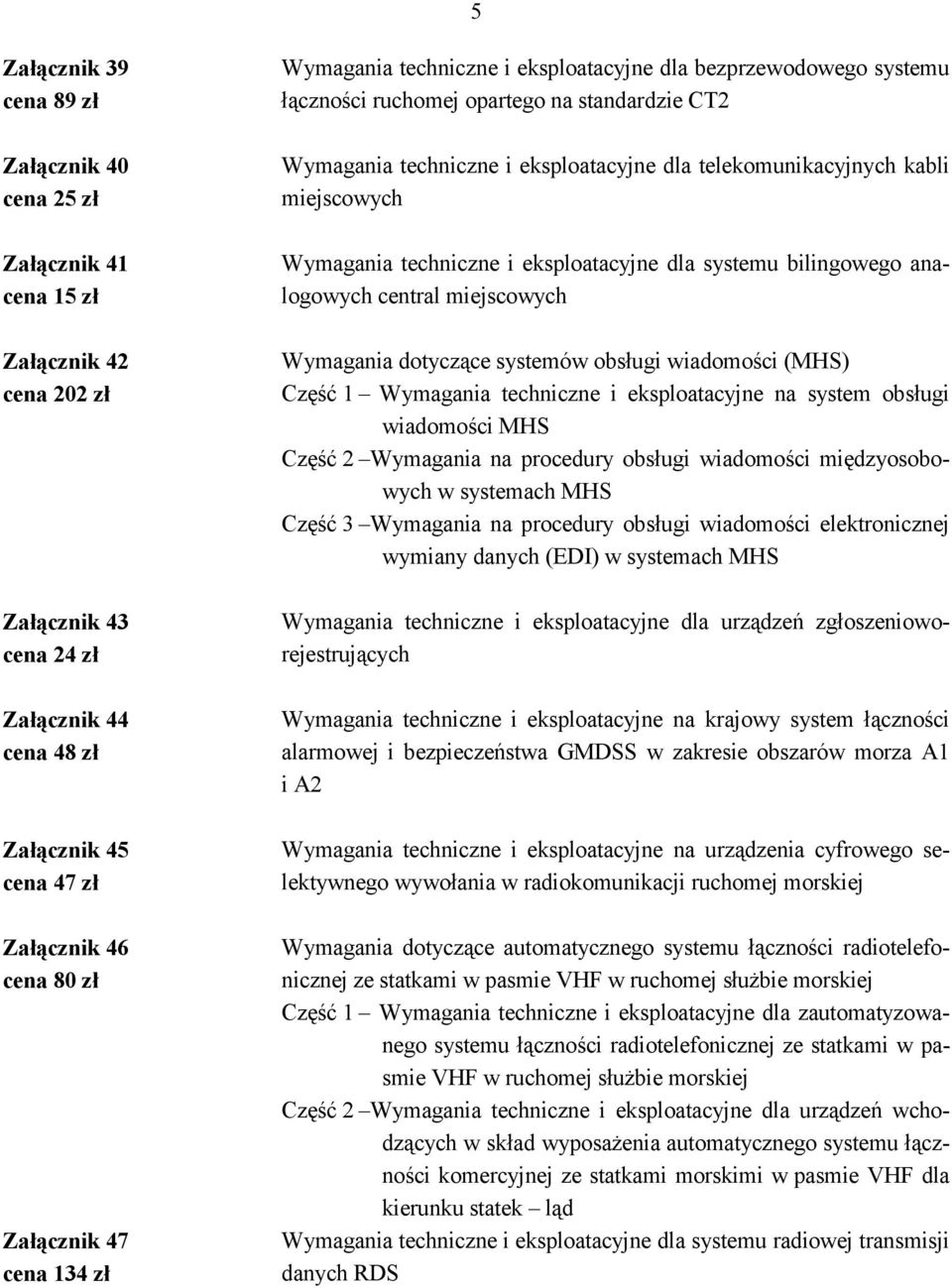 kabli miejscowych Wymagania techniczne i eksploatacyjne dla systemu bilingowego analogowych central miejscowych Wymagania dotyczące systemów obsługi wiadomości (MHS) Część 1 Wymagania techniczne i