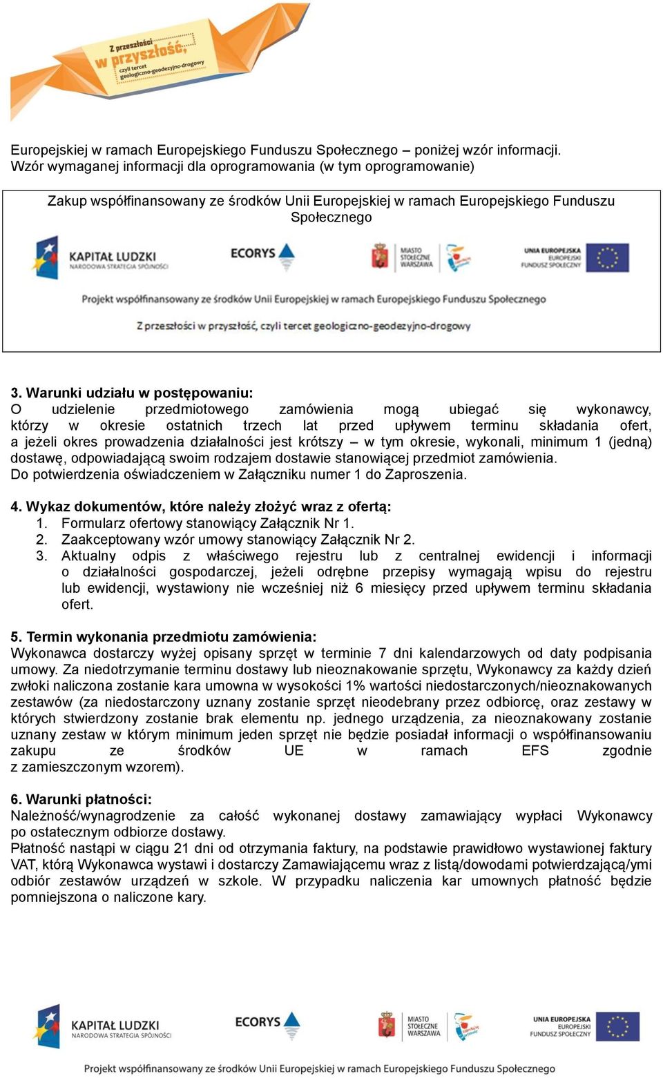 Warunki udziału w postępowaniu: O udzielenie przedmiotowego zamówienia mogą ubiegać się wykonawcy, którzy w okresie ostatnich trzech lat przed upływem terminu składania ofert, a jeżeli okres