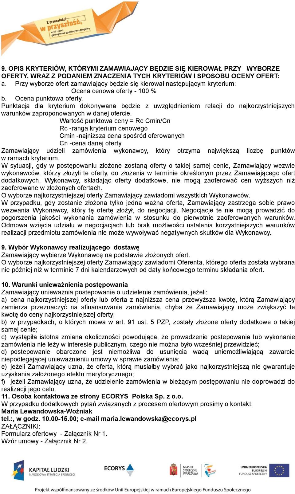 Punktacja dla kryterium dokonywana będzie z uwzględnieniem relacji do najkorzystniejszych warunków zaproponowanych w danej ofercie.