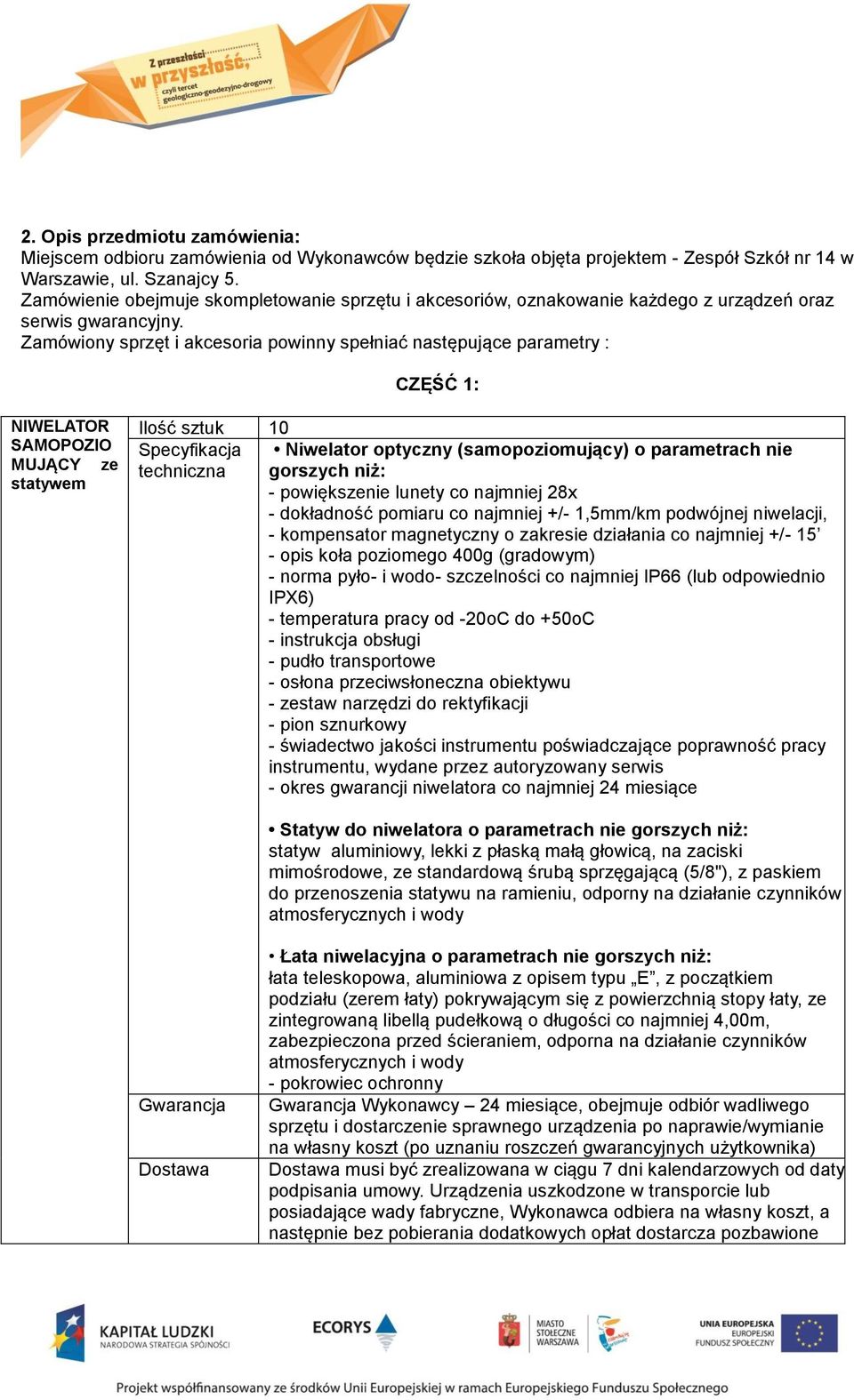 Zamówiony sprzęt i akcesoria powinny spełniać następujące parametry : CZĘŚĆ 1: NIWELATOR SAMOPOZIO MUJĄCY ze statywem 0 Specyfikacja Niwelator optyczny (samopoziomujący) o parametrach nie gorszych