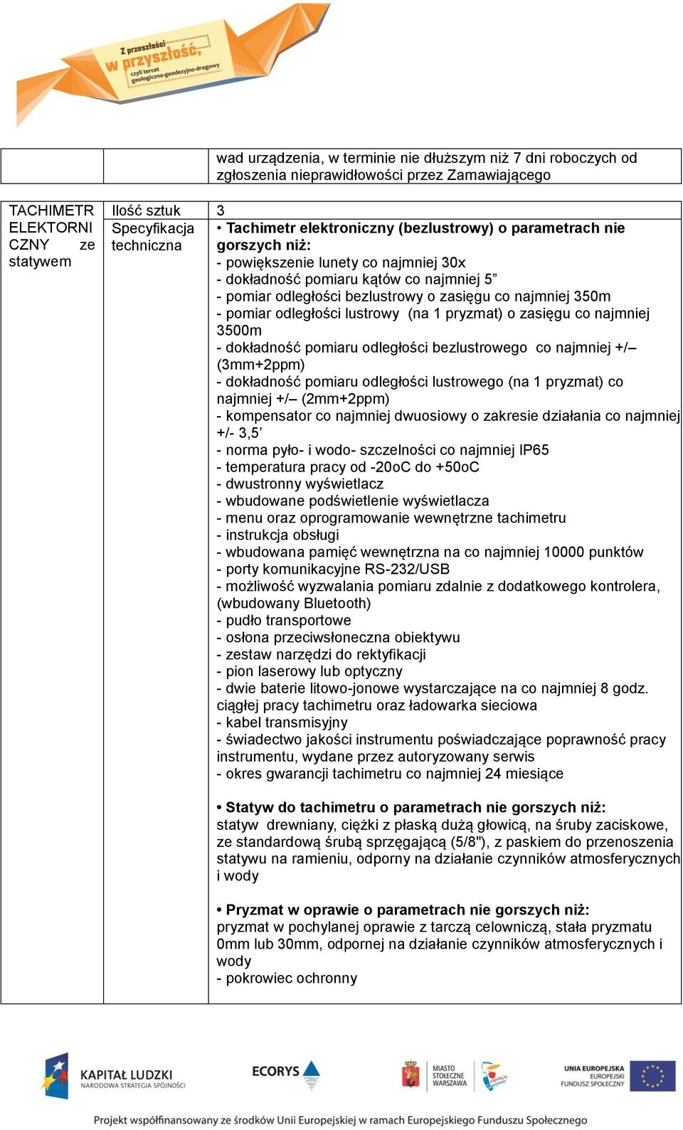 najmniej +/ (3mm+2ppm) - dokładność pomiaru odległości lustrowego (na 1 pryzmat) co najmniej +/ (2mm+2ppm) - kompensator co najmniej dwuosiowy o zakresie działania co najmniej +/- 3,5 - norma pyło- i