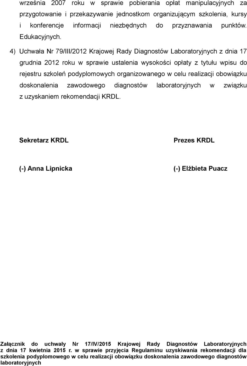 4) Uchwała Nr 79/III/2012 Krajowej Rady Diagnostów Laboratoryjnych z dnia 17 grudnia 2012 roku w sprawie ustalenia wysokości opłaty z tytułu wpisu do rejestru szkoleń podyplomowych organizowanego w