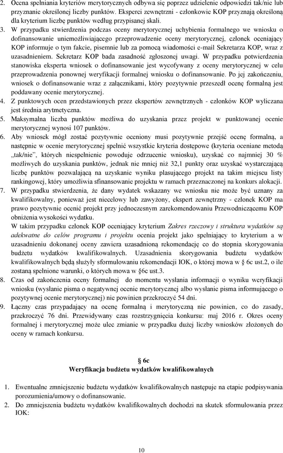 W przypadku stwierdzenia podczas oceny merytorycznej uchybienia formalnego we wniosku o dofinansowanie uniemożliwiającego przeprowadzenie oceny merytorycznej, członek oceniający KOP informuje o tym