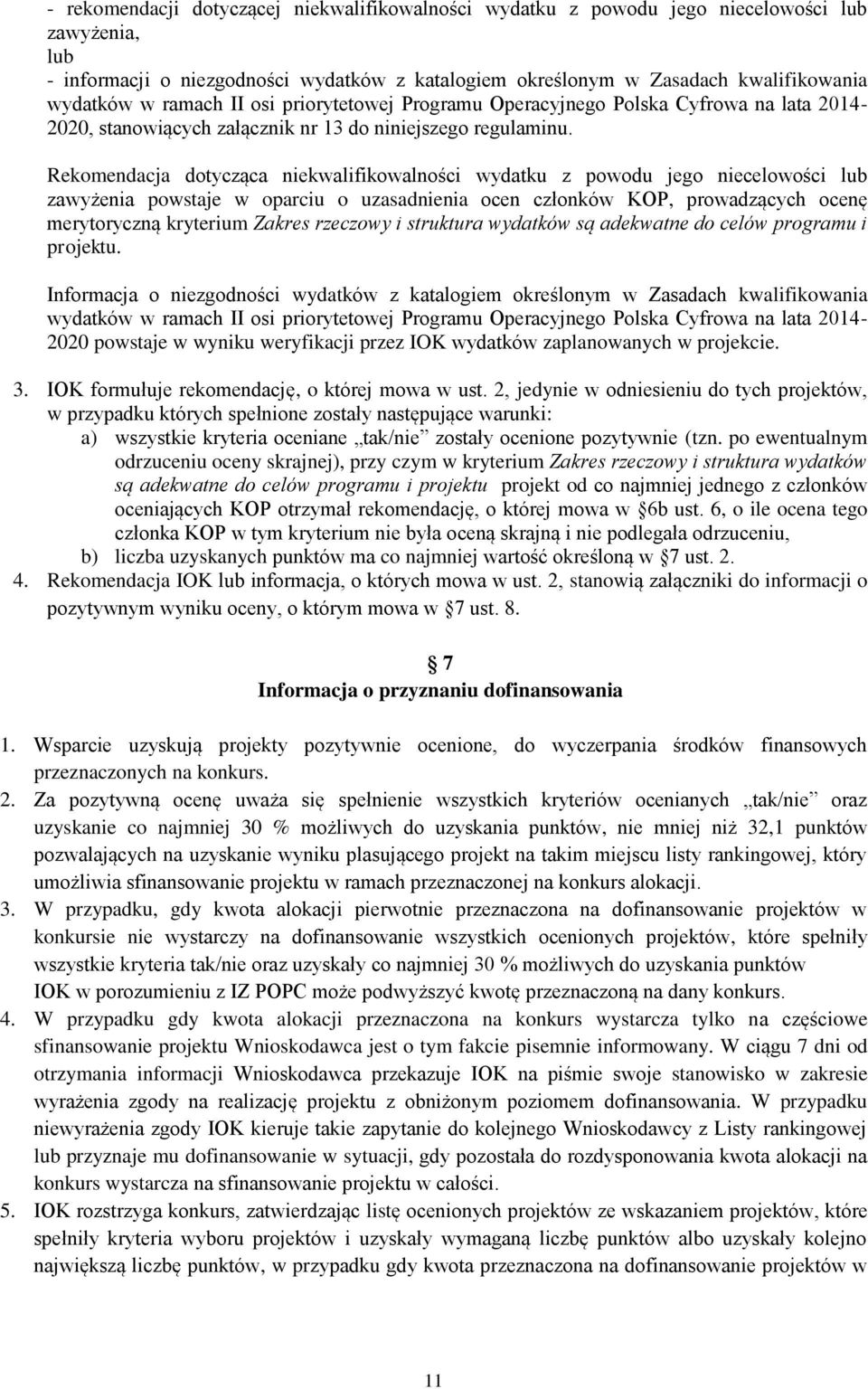 Rekomendacja dotycząca niekwalifikowalności wydatku z powodu jego niecelowości lub zawyżenia powstaje w oparciu o uzasadnienia ocen członków KOP, prowadzących ocenę merytoryczną kryterium Zakres